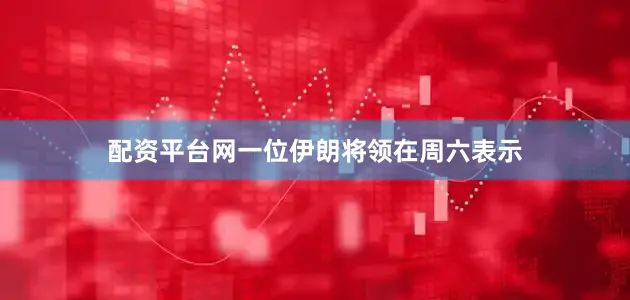 配资平台网一位伊朗将领在周六表示