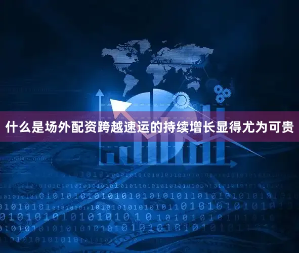 什么是场外配资跨越速运的持续增长显得尤为可贵