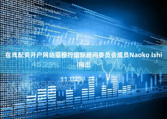 在线配资开户网站亚投行国际顾问委员会成员Naoko lshii指出