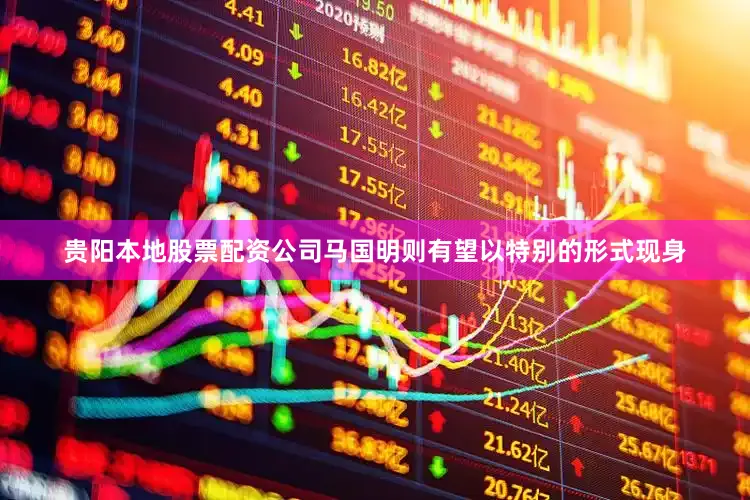 贵阳本地股票配资公司马国明则有望以特别的形式现身