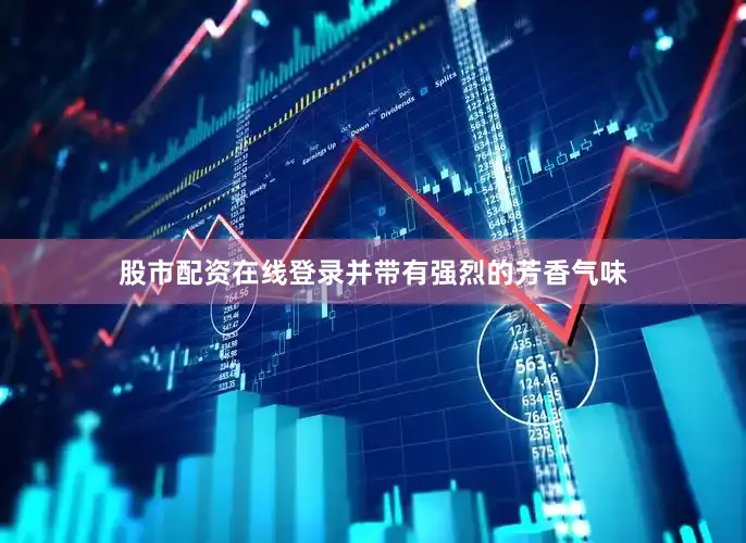 股市配资在线登录并带有强烈的芳香气味
