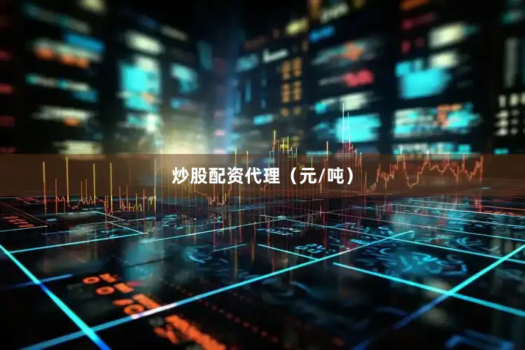 炒股配资代理（元/吨）