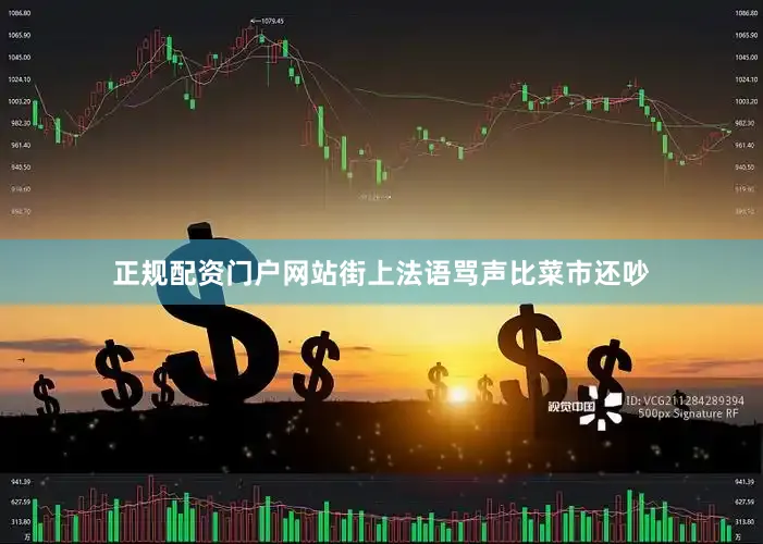 正规配资门户网站街上法语骂声比菜市还吵