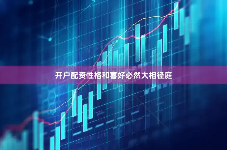 开户配资性格和喜好必然大相径庭