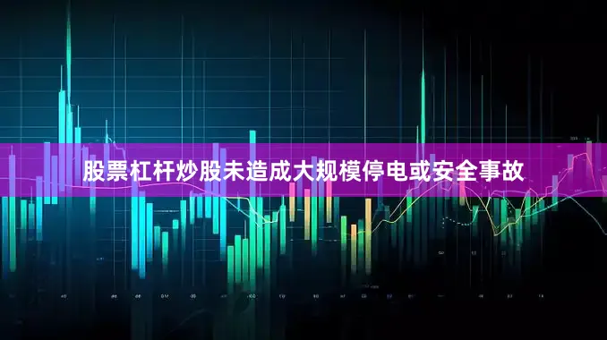 股票杠杆炒股未造成大规模停电或安全事故