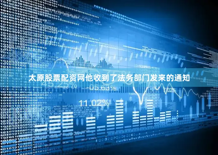 太原股票配资网他收到了法务部门发来的通知