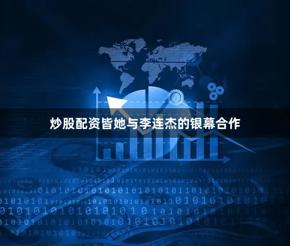 炒股配资皆她与李连杰的银幕合作