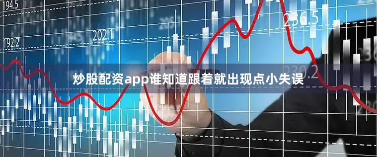炒股配资app谁知道跟着就出现点小失误